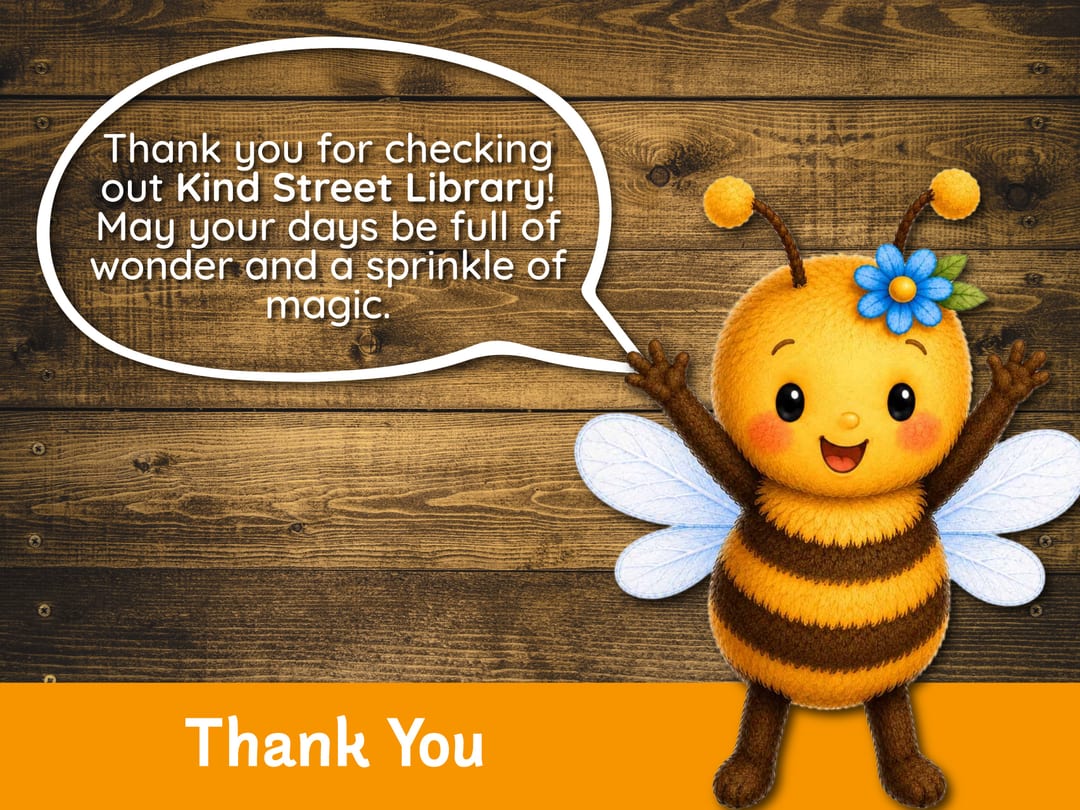 Bella the honeybee waves beside a speech bubble thanking families for checking out Kind Street Library and wishing them days full of wonder and a sprinkle of magic