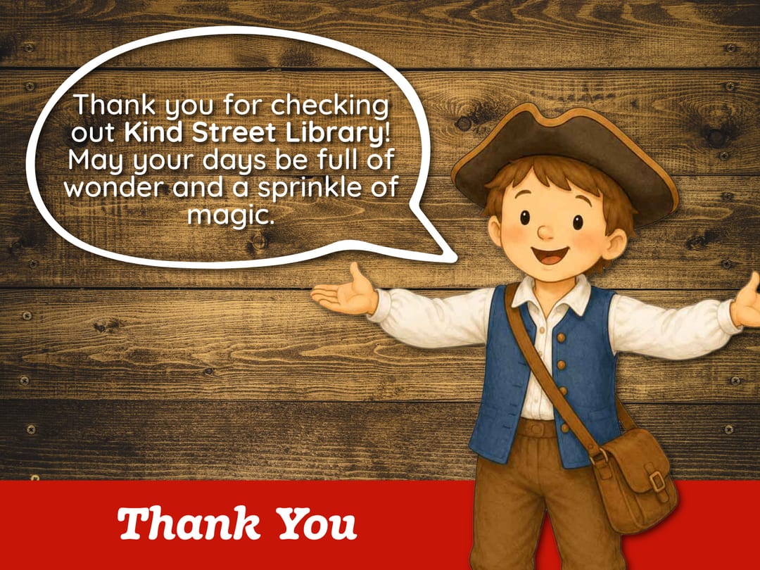 Benjamin in his tricorn hat opens his arms beside a speech bubble thanking families for checking out Kind Street Library and wishing them days full of wonder and a sprinkle of magic